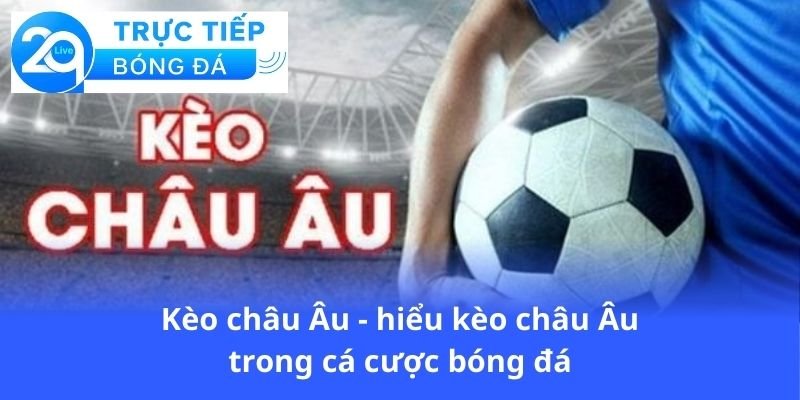 keo-chau-au-hieu-keo-chau-au-trong-ca-cuoc-bong-da